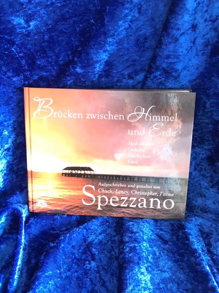 Brücken zwischen Himmel und Erde: Meditationen, Gedichte, Fotos, Bilder - Aufgeschrieben und gestaltet von Chuck, Lency, Christopher, JÂ aime Spezzano Meditationen, Gedichte, Fotos und Bilder, aufgeschrieben und gestaltet von Chuck, Lency, Christopher, JÂ aime Spezzano - Spezzano, Chuck