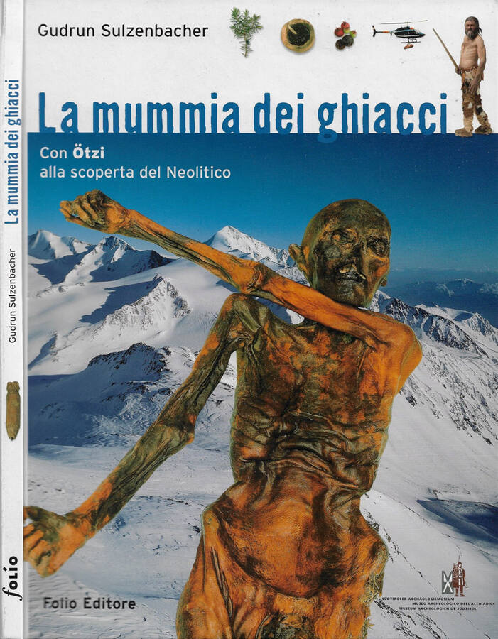 La mummia dei ghiacci Con Otzi alla scoperta del Neolitico - Gudrun Sulzenbacher