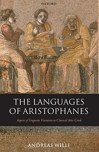 The Languages of Aristophanes: Aspects of Linguistic Variation in Classical Attic Greek (Oxford Classical Monographs) - Willi, Andreas