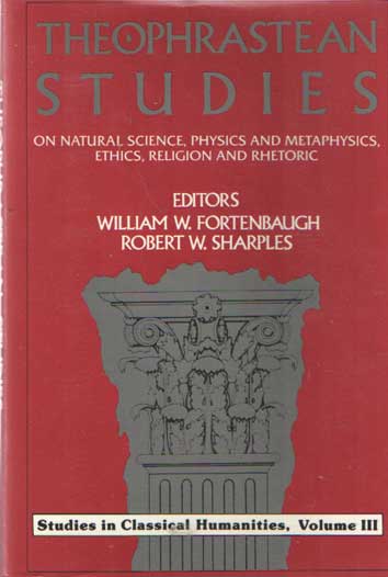 Theophrastean Studies on Natural Science, Physics and Metaphysics, Ethics, Religion and Rhetoric - Fortenbaugh, William W. & Robert W. Sharples (eds.)