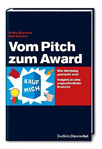 Vom pitch zum Award wie Werbung gemacht wird ; insights in eine ungewöhnliche Branche - Ralf Nöcker und Heiko Burrack