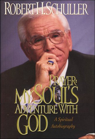 Prayer: My Soul's Adventure With God : The Spiritual Autobiography of Robert H. Schuller - Schuller, Robert Harold