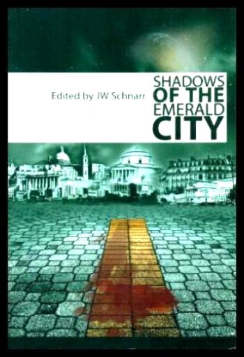 SHADOWS OF THE EMERALD CITY - Stories of Oz - Schnarr, J. W. (editor) (re: L. Frank Baum) (Mark Onspaugh; Rajan Khanna; Barry Napier; Camille Alexa; Kevin G. Summers; Michael D. Turner; Jack Bates; David F. Mason; David Steffen; T. L. Barrett; Frank Dutkiewicz; Jason Rubis; Mari Ness; Martin Rose)