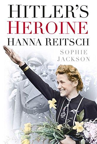 Hitler's Heroine: Hanna Reitsch - Jackson, Sophie