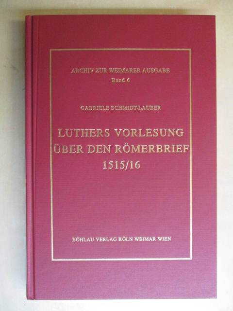 Luthers Vorlesung über den Römerbrief 1515/16 Archiv zur Weimarer Ausgabe der Werke Martin Luthers, Band 6 - Schmidt-Lauber, Gabriele