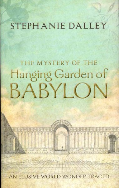Mystery of the Hanging Garden of Babylon : An Elusive World Wonder Traced - Dalley, Stephanie