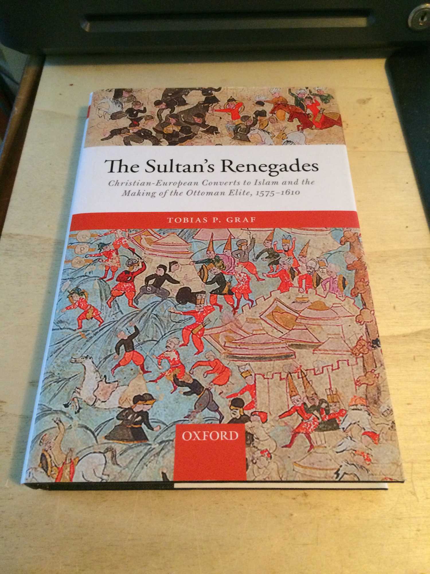 The Sultan's Renegades: Christian-European Converts to Islam and the Making of the Ottoman Elite, 1575-1610 - Graf, Tobias P.