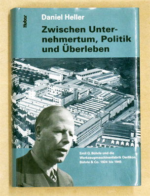 Zwischen Unternehmertum, Politik und Überleben: Emil G. Bührle und die Werkzeugmaschinenfabrik Oerlikon, Bührle & Co. 1924-1945. - Heller, Daniel