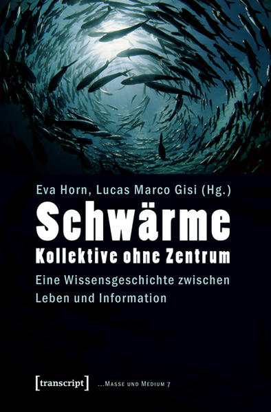 Schwärme - Kollektive ohne Zentrum: Eine Wissensgeschichte zwischen Leben und Information (Masse und Medium) - Gisi Lucas, Marco und Eva Horn