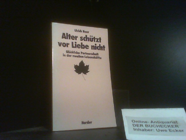 Alter schützt vor Liebe nicht : glückl. Partnerschaft in d. 2. Lebensh. Herderbücherei ; 1563 - Beer, Ulrich