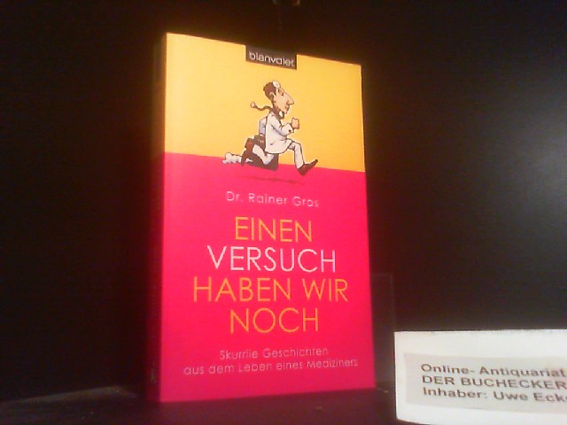 Einen Versuch haben wir noch : skurrile Geschichten aus dem Leben eines Mediziners. Blanvalet ; 38040 - Gros, Rainer