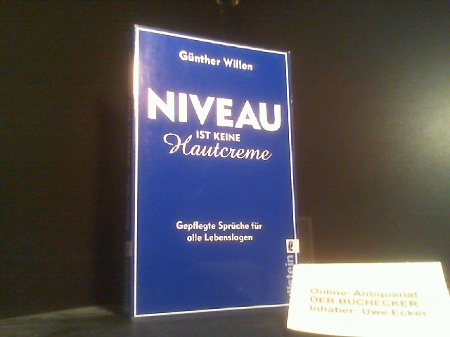 Niveau ist keine Hautcreme: Gepflegte Sprüche für alle Lebenslagen. (Nr 37226) - Willen, Günther