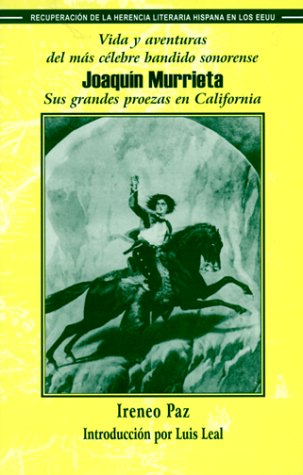 Vida y Aventuras del Mas Celebre Bandido Sonorense, Joaquin Murrieta: Sus Grandes Proezas En California (Recuperacion de la Herencia Literaria Hispana en los Eeuu =) (Spanish and English Edition) - Paz, Ireneo