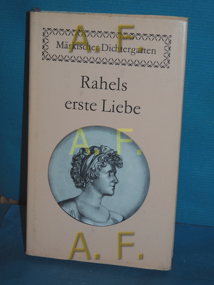 Rahels erste Liebe : [Rahel Levin und Karl Graf von Finckenstein in ihren Briefen]. nach den Orig. hrsg. und erl. von Günter de Bruyn / Märkischer Dichtergarten - Varnhagen, Rahel (Mitwirkender), Karl von (Mitwirkender) Finckenstein und Günter de (Herausgeber) Bruyn