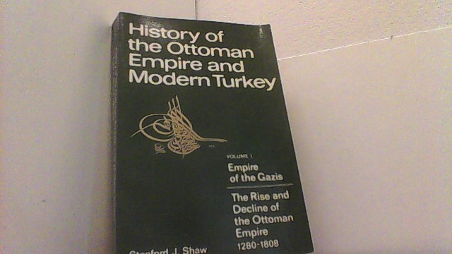 History of the Ottoman Empire and Modern Turkey: Volume 1, Empire of the Gazis: The Rise and Decline of the Ottoman Empire 1280 1808. - Shaw, Stanford J.,