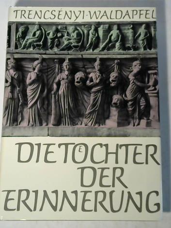 Die Töchter der Erinnerung. Götter- und Heldensagen der Griechen und Römer mit einem Ausblick auf die vergleichende Mythologie - Trencsenyi-Waldapfel, Imre