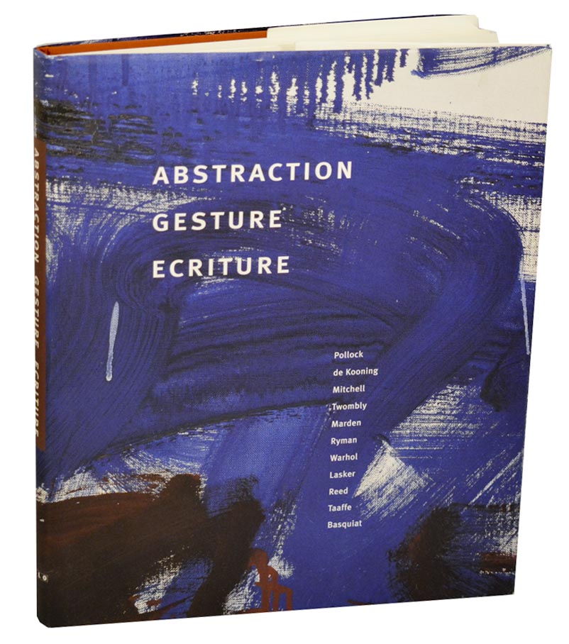 Abstraction, Gesture, Ecriture: Paintings from the Daros Collection - BOIS, Yve-Alain, Enrique Juncosa, Rosalind Krauss, Richard D. Marchall, and Brenda Richardson