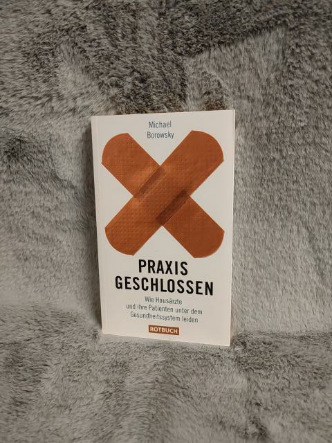 Praxis geschlossen : wie Hausärzte und ihre Patienten unter dem Gesundheitssystem leiden. - Borowsky, Michael