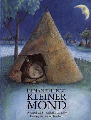 Indianerjunge Kleiner Mond eine Geschichte - Wolf, Winfried/Duroussy, Nathalie (Illustr.)