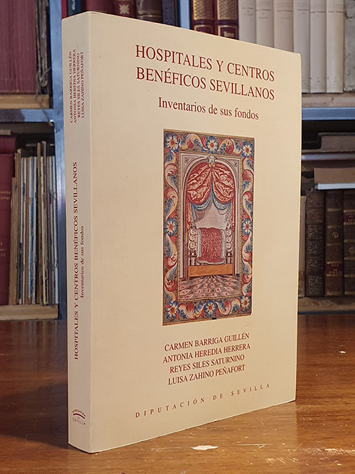 Hospitales y centros benéficos sevillanos. Inventarios de sus fondos. - Carmen Barriga Guillén, Antonia Heredia Herrera, Reyes Siles Saturnino, Luisa Zahino Peñafort