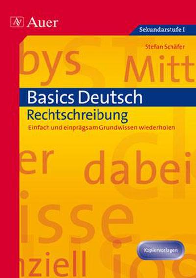 Basics Deutsch: Rechtschreibung : Einfach und einprägsam Grundwissen wiederholen (5. bis 10. Klasse) - Stefan Schäfer