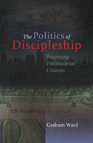 The Politics of Discipleship: Becoming Post-material Citizens - Ward, Graham