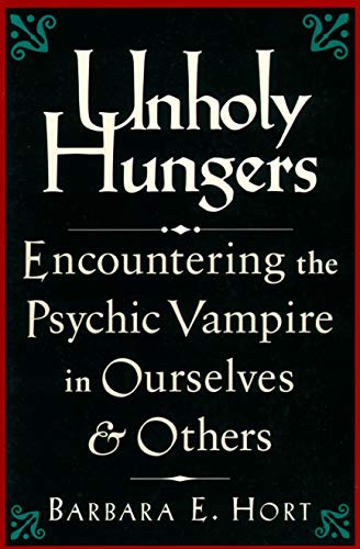 Unholy Hungers: Encountering the Psychic Vampire in Ourselves & Others - Hort, Barbara E.