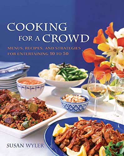 Cooking for a Crowd: Menus, Recipes, and Strategies for Entertaining 10 to 50 - Wyler, Susan