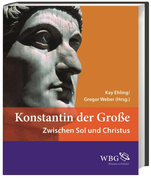 Konstantin der Große: Zwischen Sol und Christus - Kay, Ehling und Weber Gregor
