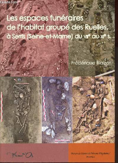 Les espaces funéraires de l'habitat groupé des Ruelles, à Serris (Seine-et-Marne) du VIIe au XIe S. - Collection travaux d'archéologie funéraire Thanat'Os 4. - Blaizot Frédérique