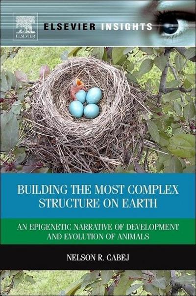 Building the Most Complex Structure on Earth : An Epigenetic Narrative of Development and Evolution of Animals - Nelson R Cabej