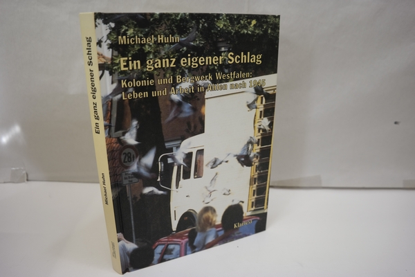 Ein ganz eigener Schlag. Kolonie und Bergwerk Westfalen: Leben und Arbeit in Ahlen nach 1945. - Huhn, Michael