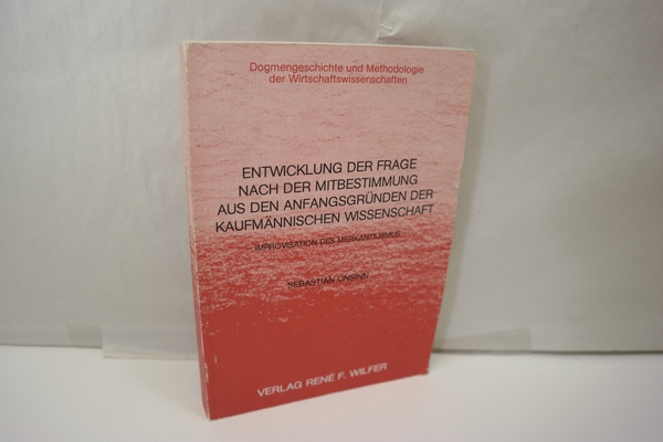 Entwicklung der Frage nach der Mitbestimmung aus den Anfangsgründen der kaufmännischen Wissenschaft. Improvisation des Merkantilismus - Unsinn, Sebastian