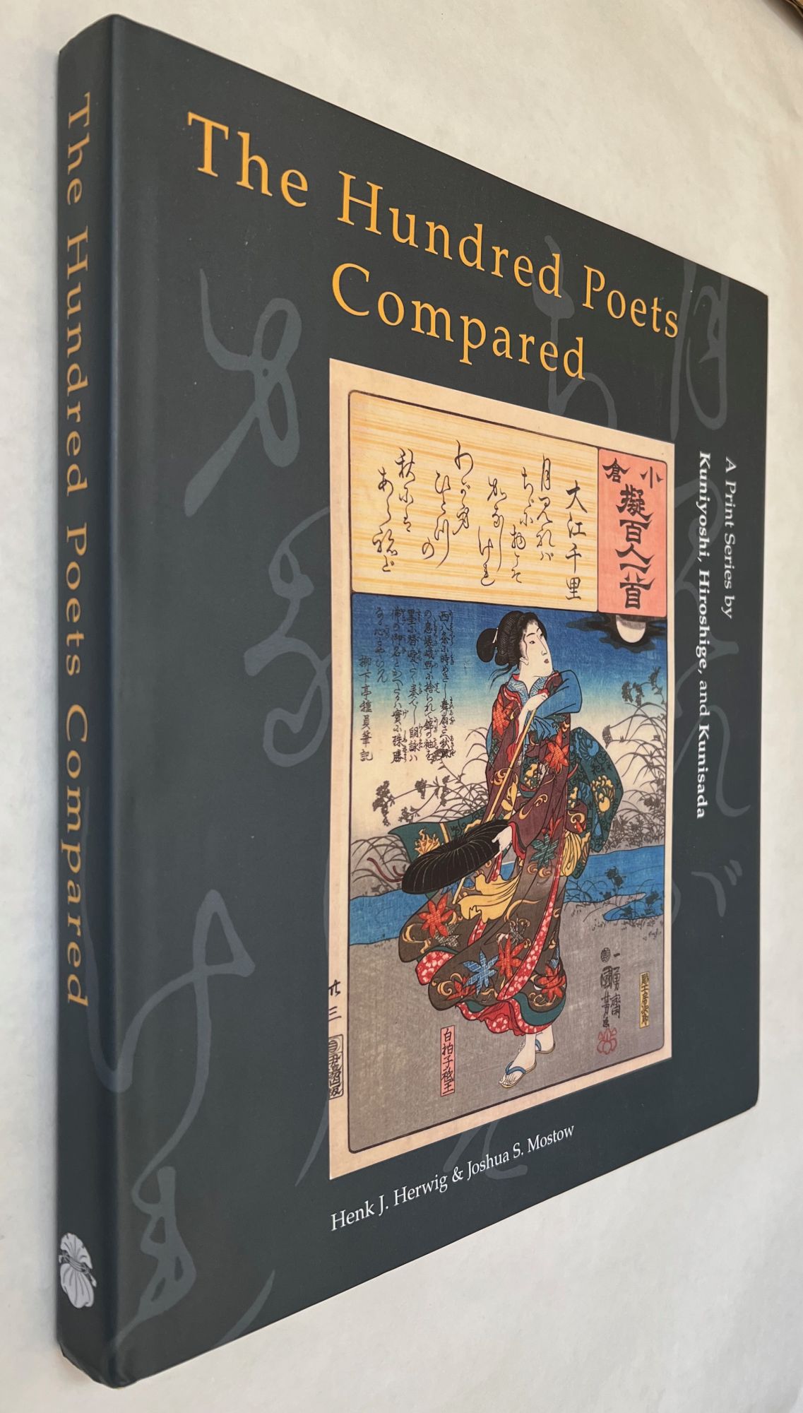 The Hundred Poets Compared: A Print Series by Kuniyoshi, Hiroshige, and Kunisada - Herwig, Henk. ; Mostow, Joshua S.