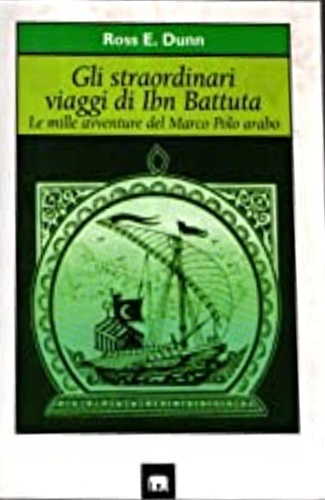 Gli straordinari viaggi di Ibn Battuta. Le mille avventure del Marco Polo arabo. - Dunn,Ross E.