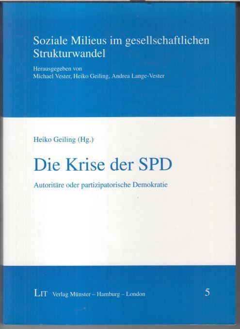 Die Krise der SPD. Autoritäre oder partizipatorische Demokratie ( = Soziale Milieus im gesellschaftlichen Strukturwandel, herausgegeben von Michael Vester u. a. - Band 5 ). - - Geiling, Heiko ( Herausgeber ). -