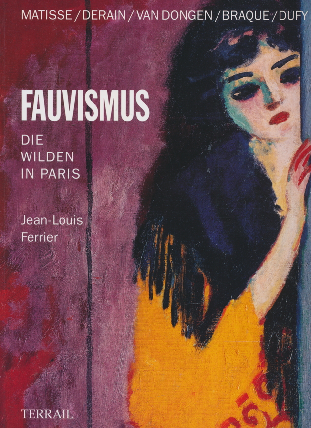 Fauvismus. Die Wilden in Paris. - Ferrier, Jean-Louis