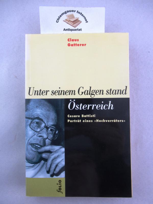 Unter seinem Galgen stand Österreich : Cesare Battisti, Porträt eines 