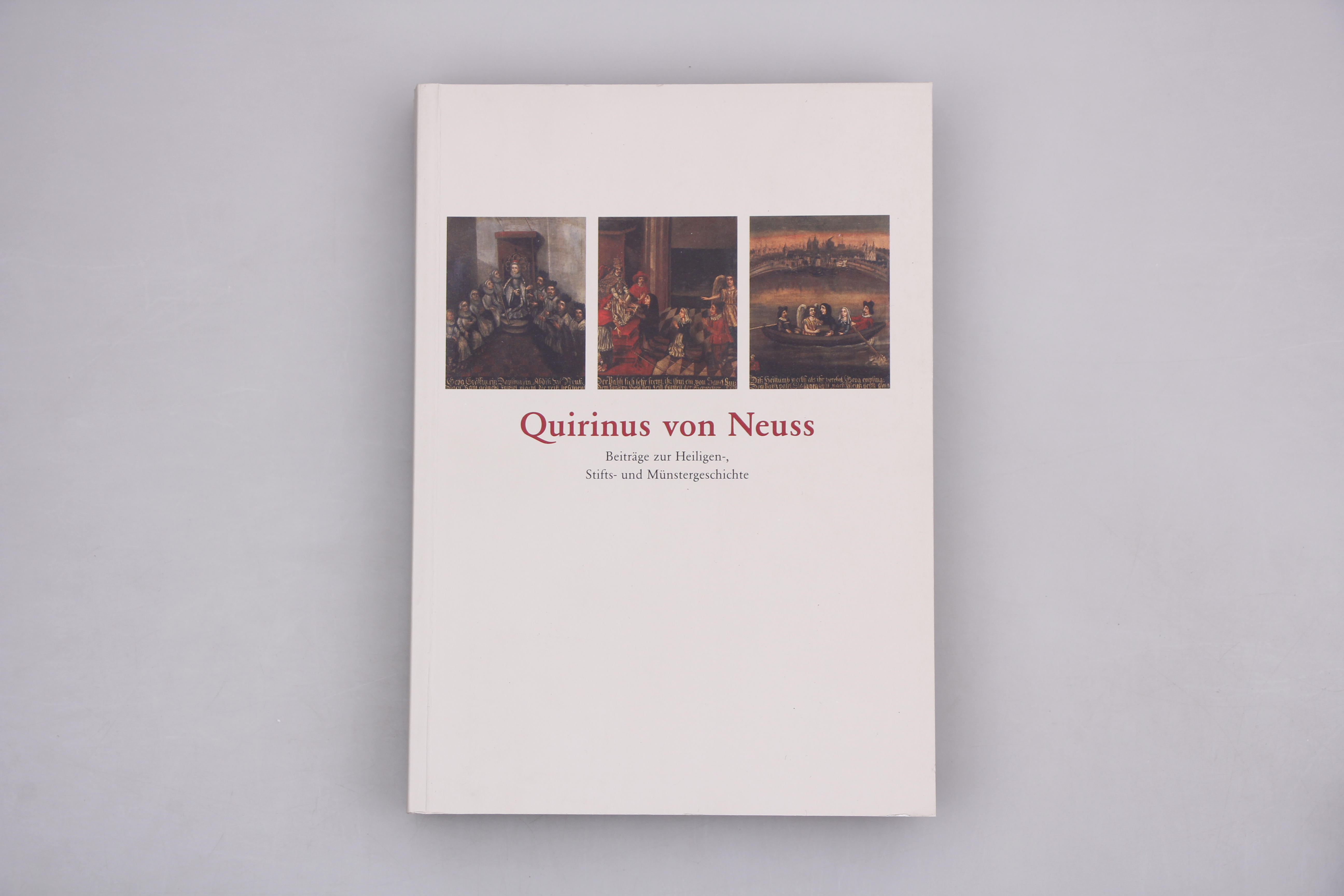 QUIRINUS VON NEUSS. Beiträge zur Heiligen-, Stifts- und Münstergeschichte - [Hrsg.]: Tauch, Max; Clemens Sels Museum Neuss;