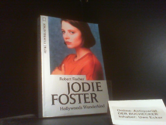 Jodie Foster : Hollywoods Wunderkind. Heyne-Bücher / 32 / Heyne-Filmbibliothek ; Nr. 179 - Fischer, Robert