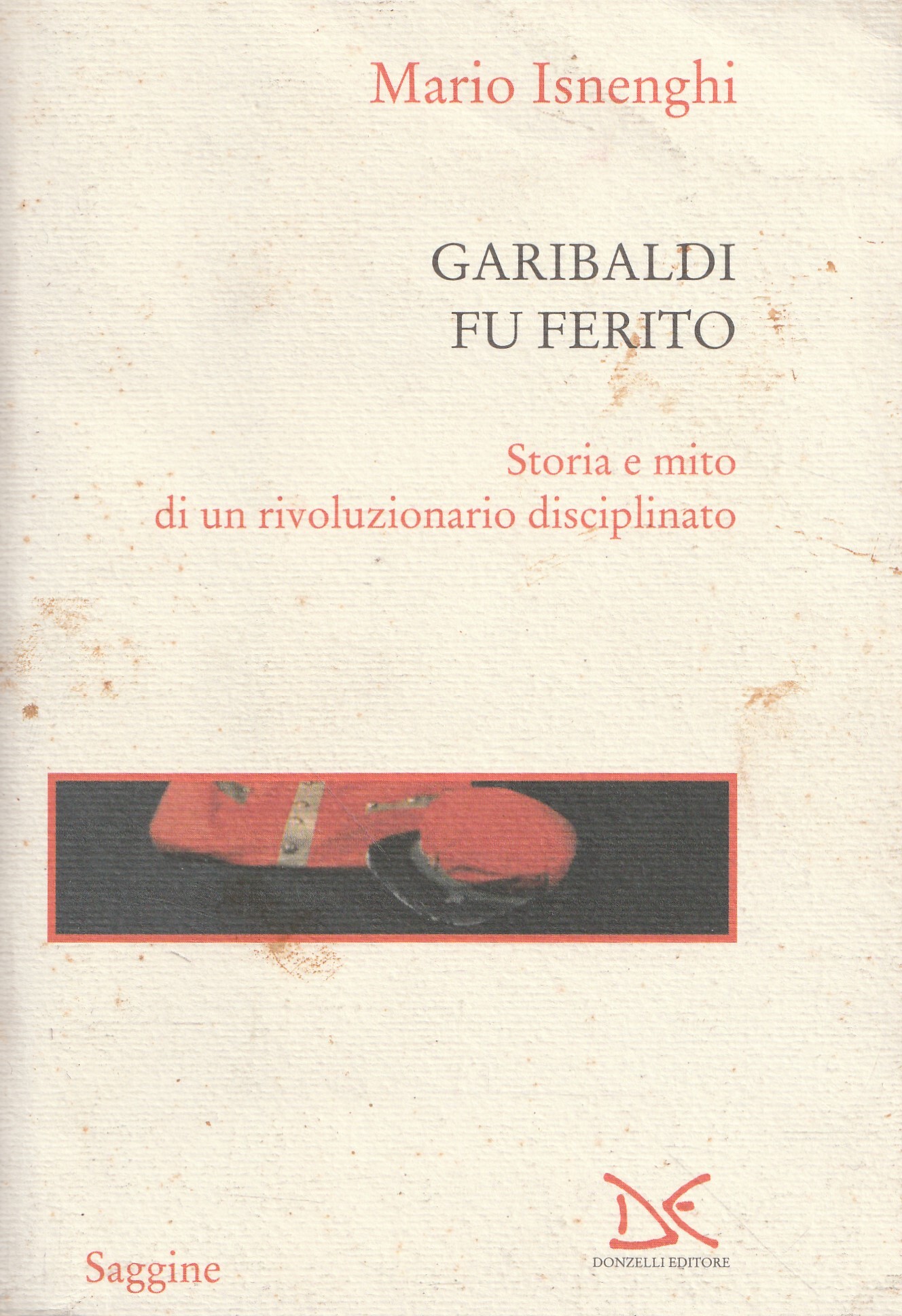 Garibaldi fu ferito : storia e mito di un rivoluzionario disciplinato - Isnenghi, Mario