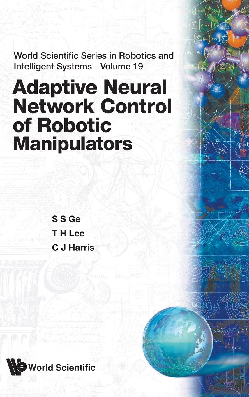 Adaptive Neural Network Control of Robotic Manipulators - Ge, Sam Shuzhi|Harris, Christopher J.|Lee, Tong Heng