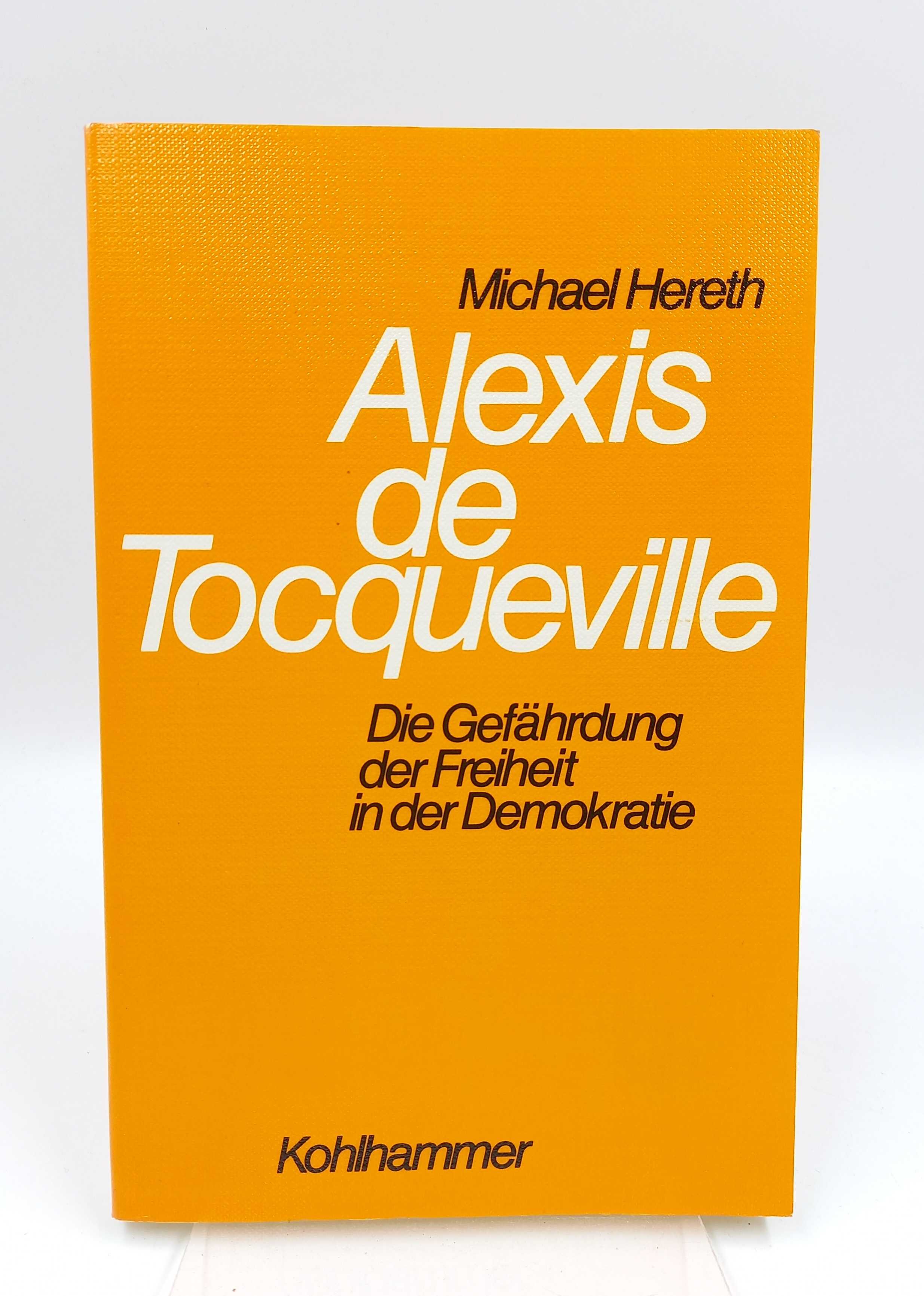 Alexis de Tocqueville. Die Gefährdung der Freiheit in der Demokratie - Hereth, Michael