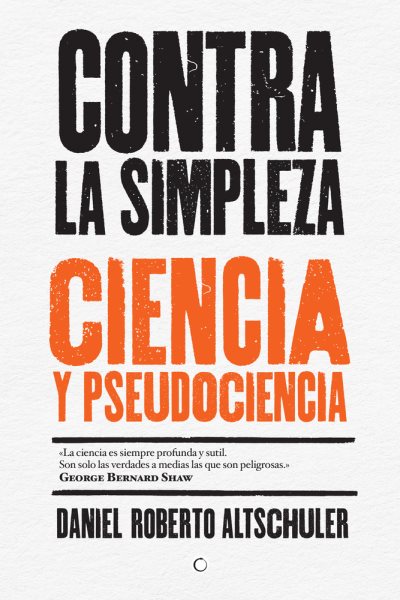 Contra la simpleza/ Against the Simplicity : Ciencia y pseudociencia/ Science and Pseudoscience -Language: spanish - Altschuler, Daniel Roberto