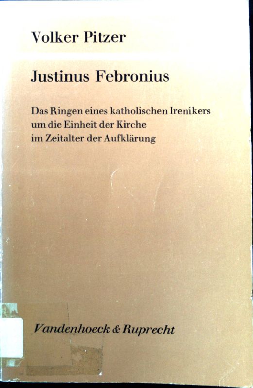 Justinus Febronius : d. Ringen e. kath. Irenikers um d. Einheit d. Kirche im Zeitalter d. Aufklärung. Kirche und Konfession ; Bd. 20 - Pitzer, Volker