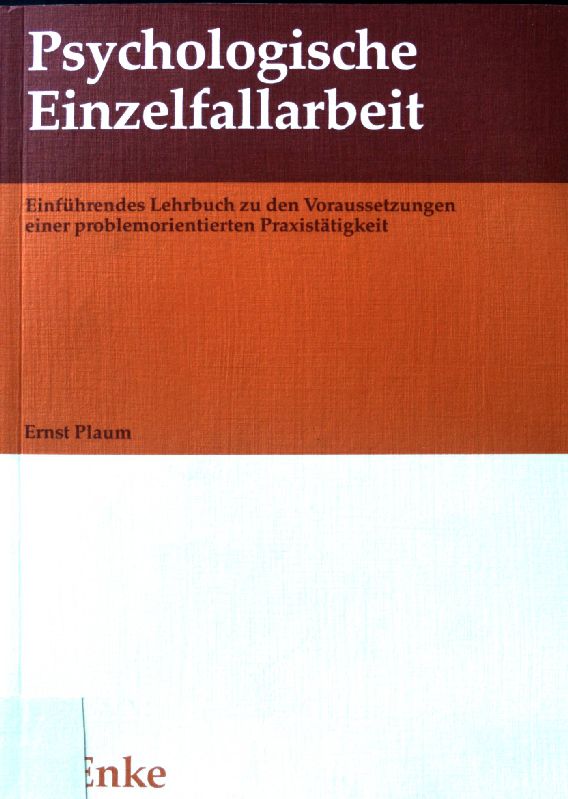 Psychologische Einzelfallarbeit : einführendes Lehrbuch zu den Voraussetzungen einer problemorientierten Praxistätigkeit. - Plaum, Ernst