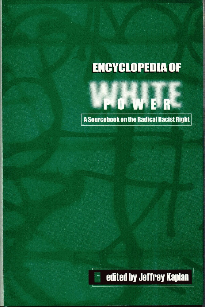 Encyclopedia of White Power: A Sourcebook on the Radical Racist Right - Kaplan, Jeffrey S. [Editor]; Ryden, Tommy [Contributor]; Kleim Jr., Milton John [Contributor]; Fangen, Katrine [Contributor]; Gardell, Mattias [Contributor]; Simonelli, Fredrick J. [Contributor]; Mason, James [Contributor]; Cooper, Rick [Contributor]; Lind, Edvard [Contributor]; Loow, Helene [Contributor]; Moynihan, Michael [Contributor]; Covington, Harold [Contributor];