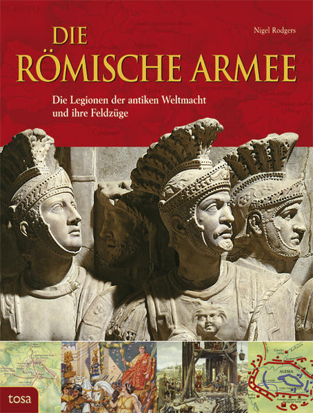 Die Römische Armee: Die Legionen der antiken Weltmacht und ihre Feldzüge - Rodgers, Nigel