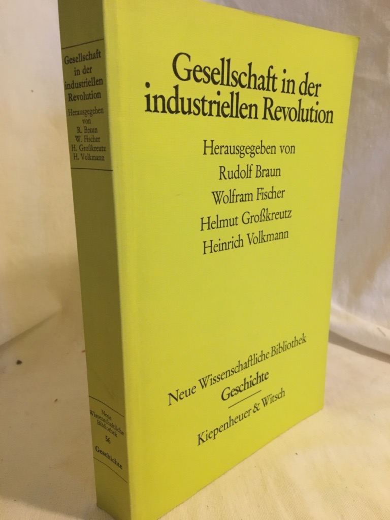 Gesellschaft in der industriellen Revolution. (= Neue wissenschaftliche Bibliothek 56, Geschichte). - Braun, Rudolf, Wolfram Fischer Helmut Großkreutz (Hg.) u. a.