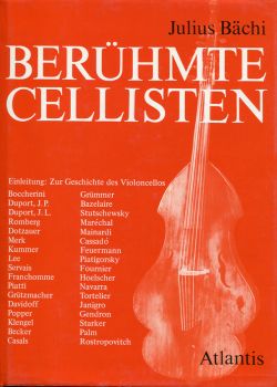 Berühmte Cellisten. Porträts der Meistercellisten von Boccherini bis zur Gegenwart ; Schweizer Cellisten von heute. - Bächi, Julius